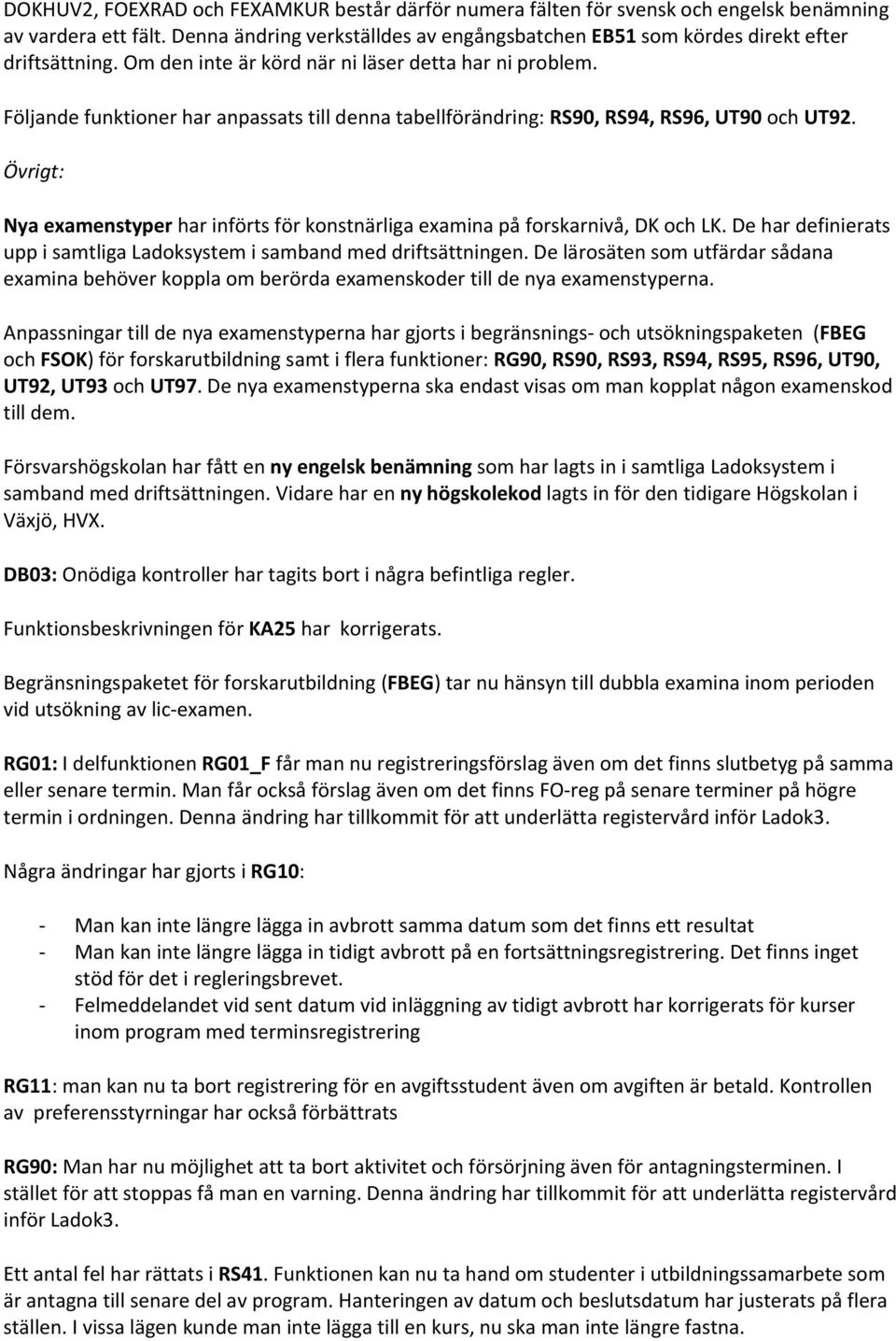 Övrigt: Nya examenstyper har införts för konstnärliga examina på forskarnivå, DK och LK. De har definierats upp i samtliga Ladoksystem i samband med driftsättningen.