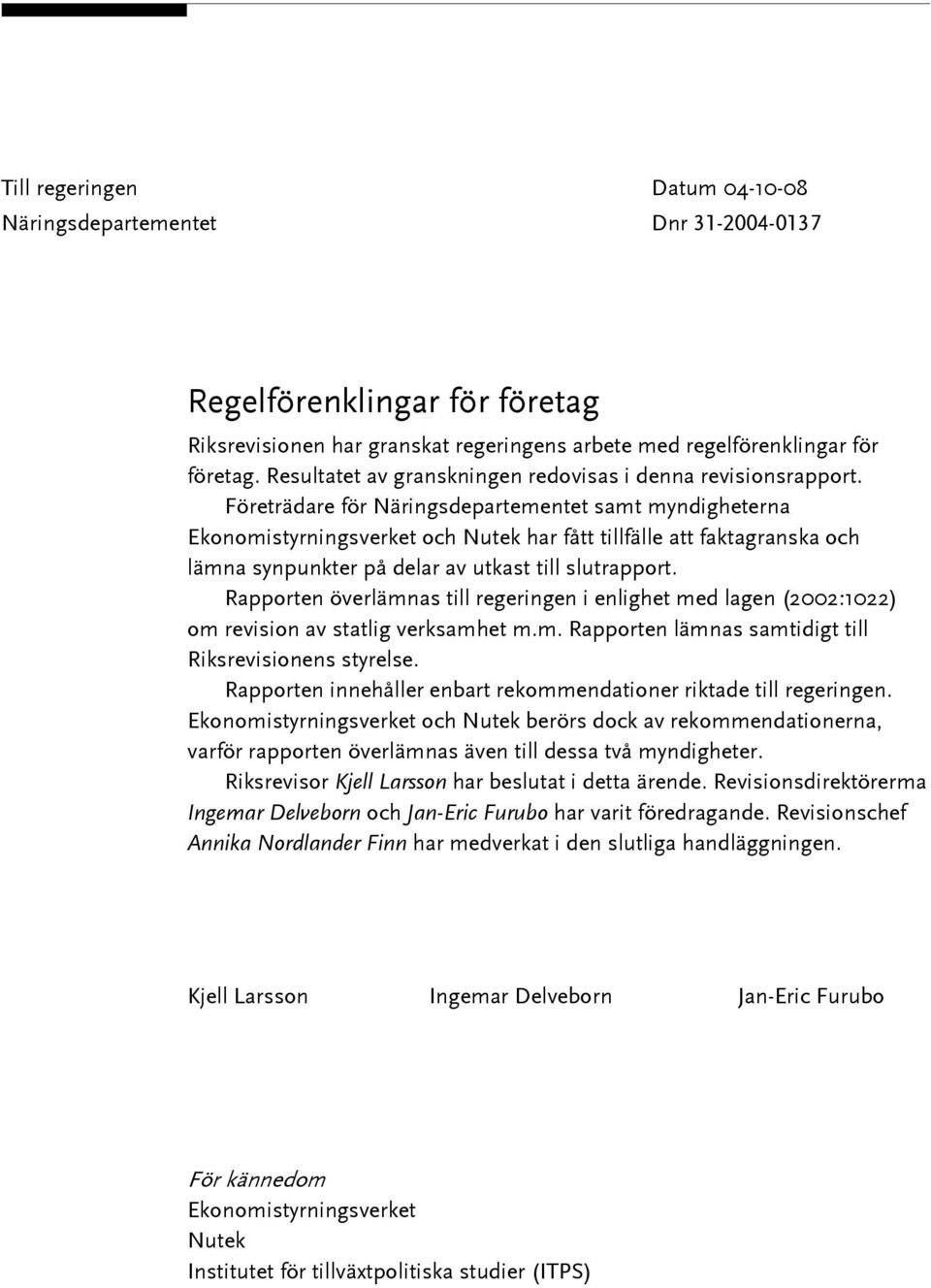 Företrädare för Näringsdepartementet samt myndigheterna Ekonomistyrningsverket och Nutek har fått tillfälle att faktagranska och lämna synpunkter på delar av utkast till slutrapport.