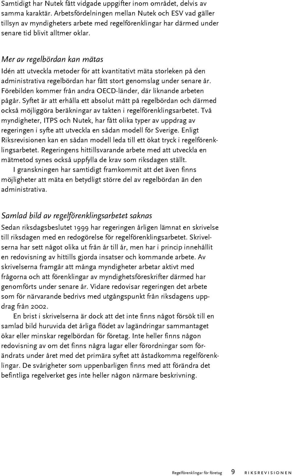 Mer av regelbördan kan mätas Idén att utveckla metoder för att kvantitativt mäta storleken på den administrativa regelbördan har fått stort genomslag under senare år.