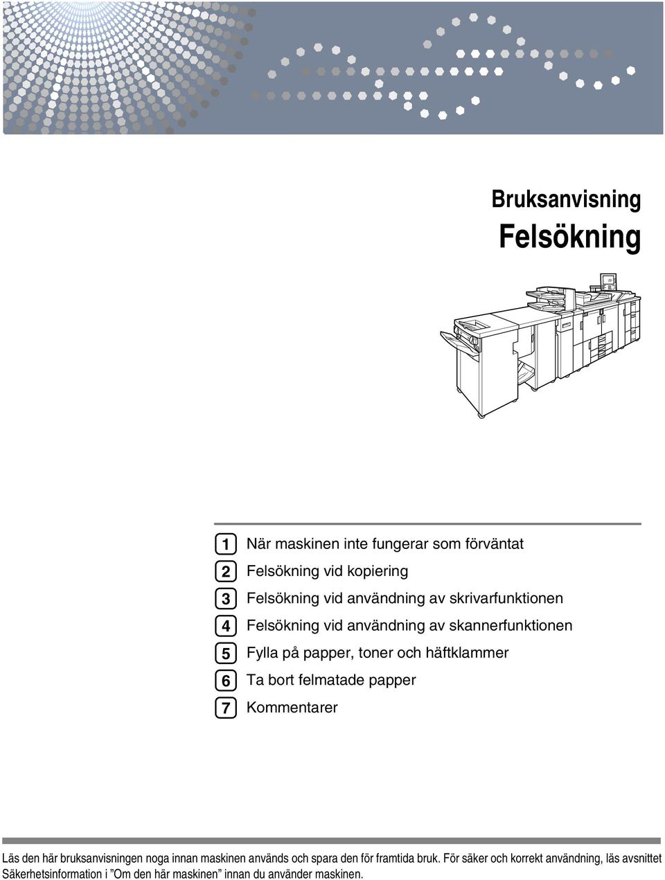 bort felmatade papper Kommentarer Läs den här bruksanvisningen noga innan maskinen används och spara den för framtida