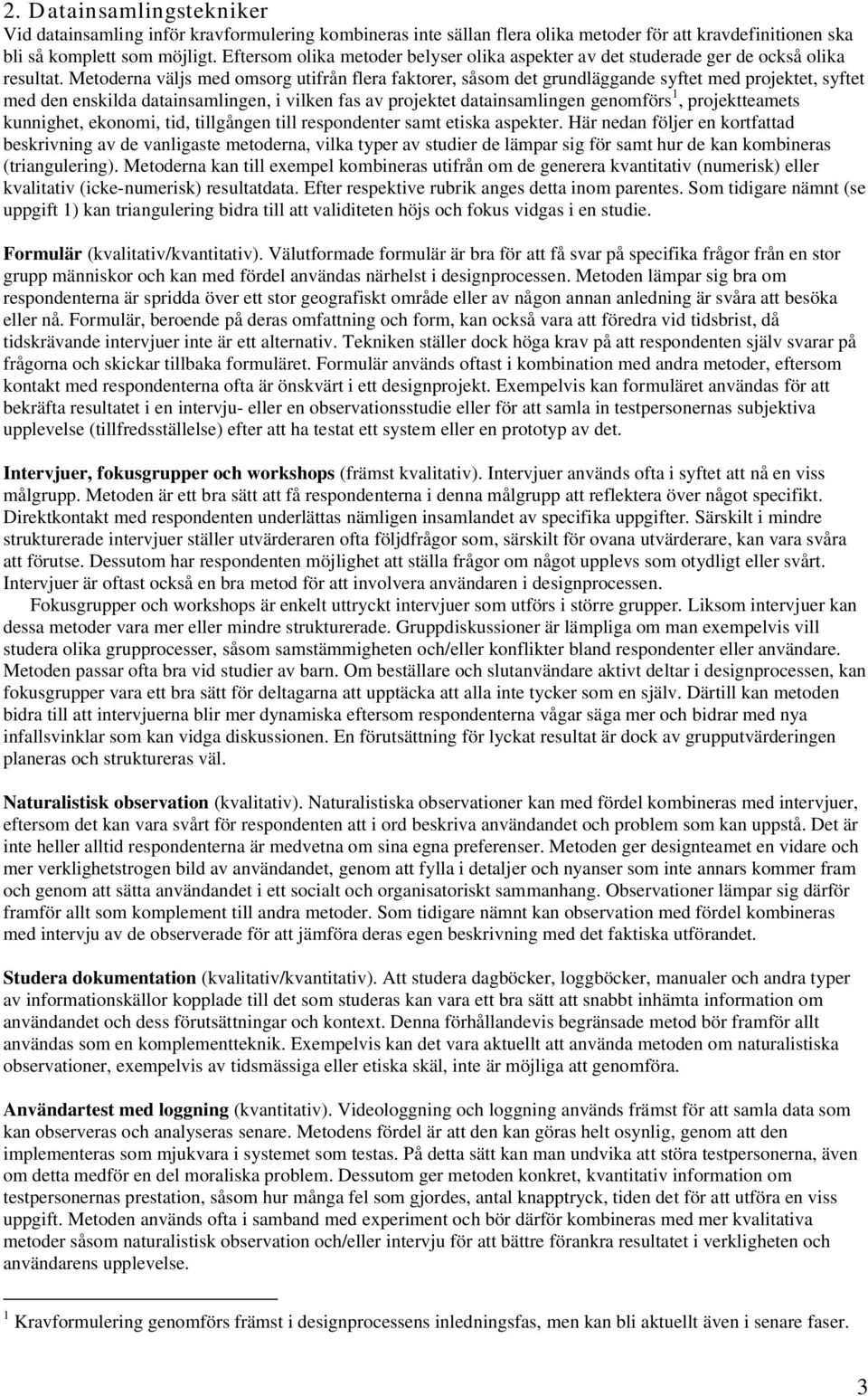 Metoderna väljs med omsorg utifrån flera faktorer, såsom det grundläggande syftet med projektet, syftet med den enskilda datainsamlingen, i vilken fas av projektet datainsamlingen genomförs 1,