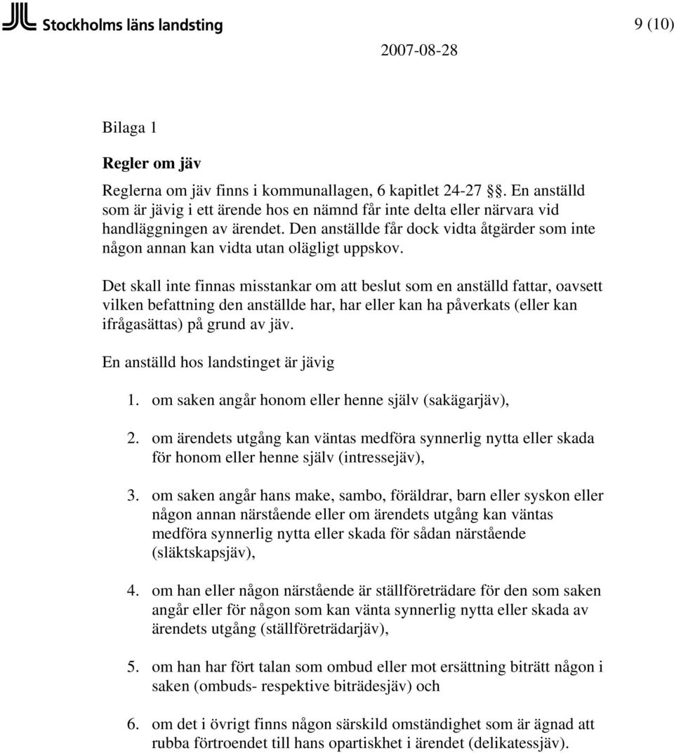 Det skall inte finnas misstankar om att beslut som en anställd fattar, oavsett vilken befattning den anställde har, har eller kan ha påverkats (eller kan ifrågasättas) på grund av jäv.