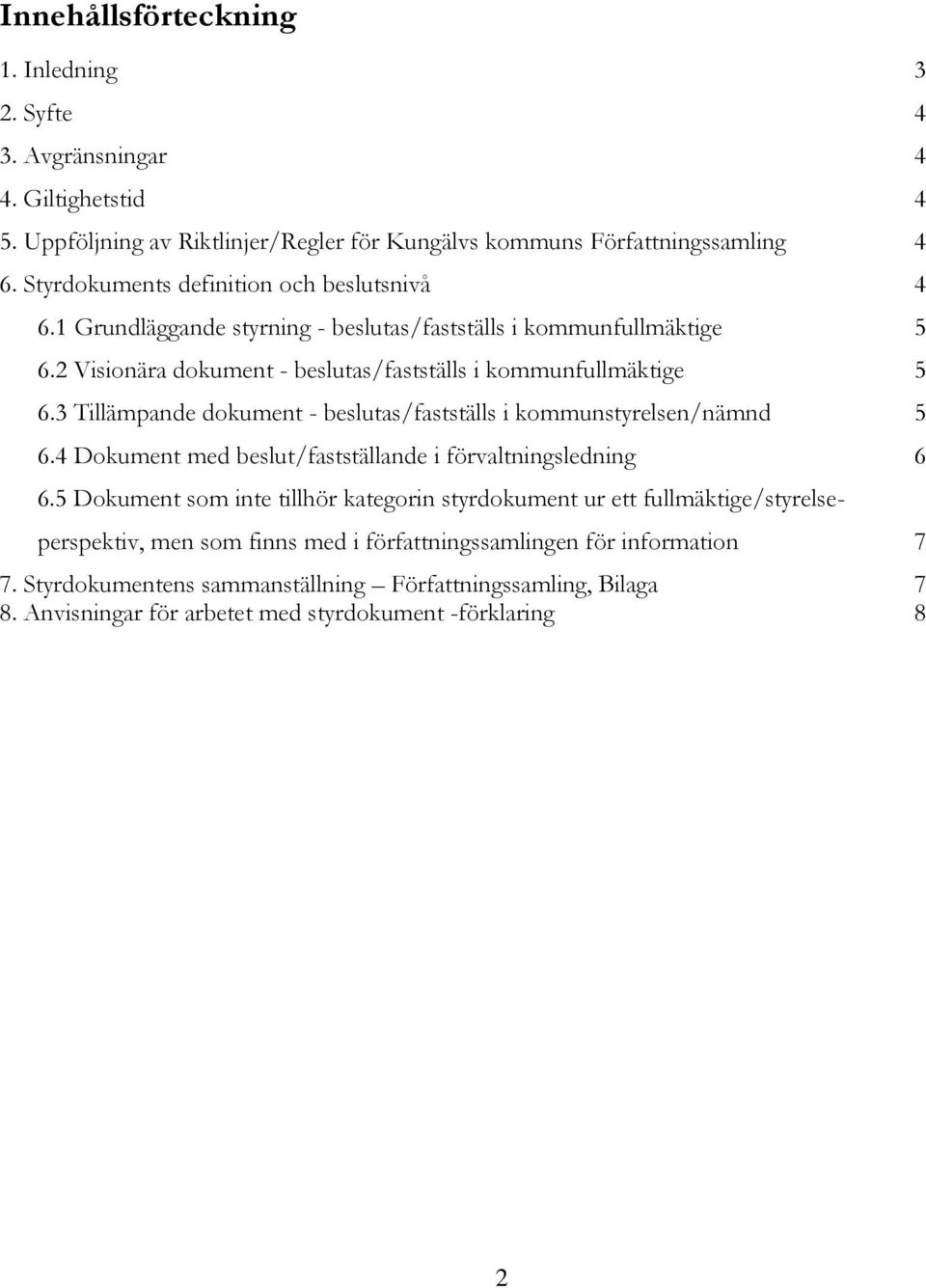 3 Tillämpande dokument - beslutas/fastställs i kommunstyrelsen/nämnd 5 6.4 Dokument med beslut/fastställande i förvaltningsledning 6 6.