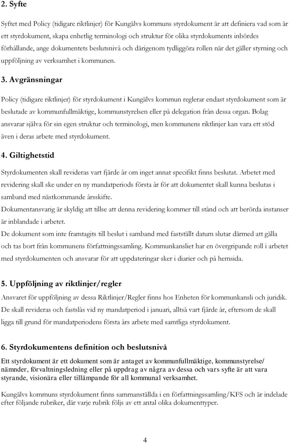 Avgränsningar Policy (tidigare riktlinjer) för styrdokument i Kungälvs kommun reglerar endast styrdokument som är beslutade av kommunfullmäktige, kommunstyrelsen eller på delegation från dessa organ.