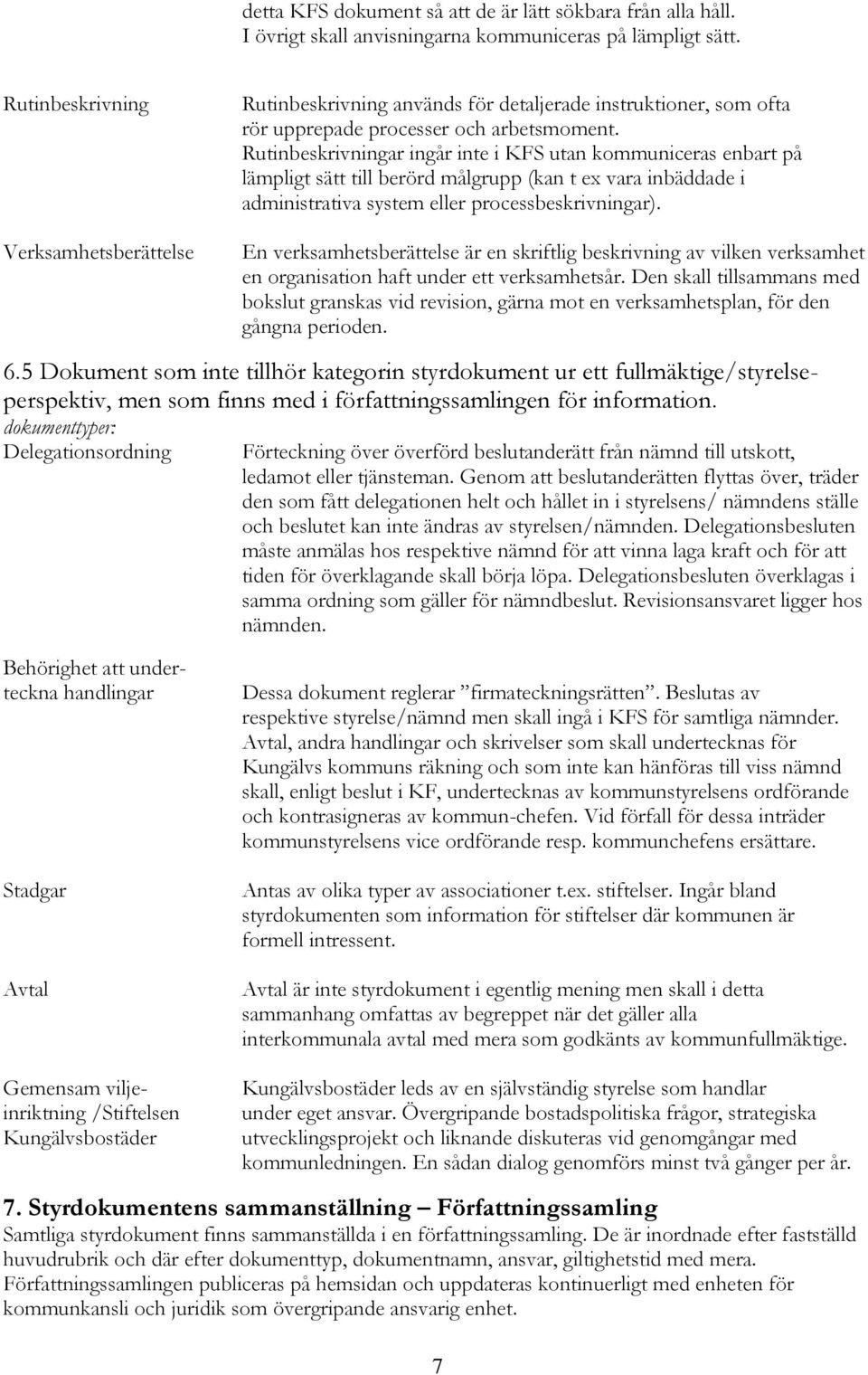 Rutinbeskrivningar ingår inte i KFS utan kommuniceras enbart på lämpligt sätt till berörd målgrupp (kan t ex vara inbäddade i administrativa system eller processbeskrivningar).