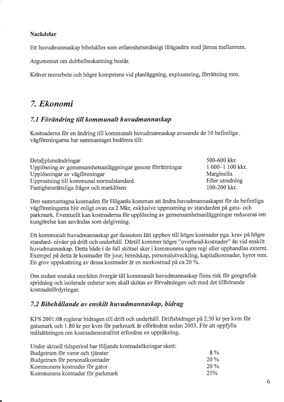 I Fö r iindring till komm unalt h uvudm ann as kap Kostnaderna ör en ändring till kommunalt huvudmannaskap avseende de 10 bef,rntliga - vägörenin gama har sammantaget bedömts till :