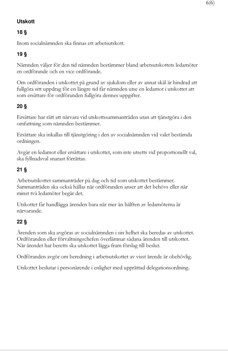 fullgöra dennes uppgifter. 20 Ersättare har rätt att närvara vid utskottssammanträden utan att tjänstgöra i den omfattning som nämnden bestämmer.