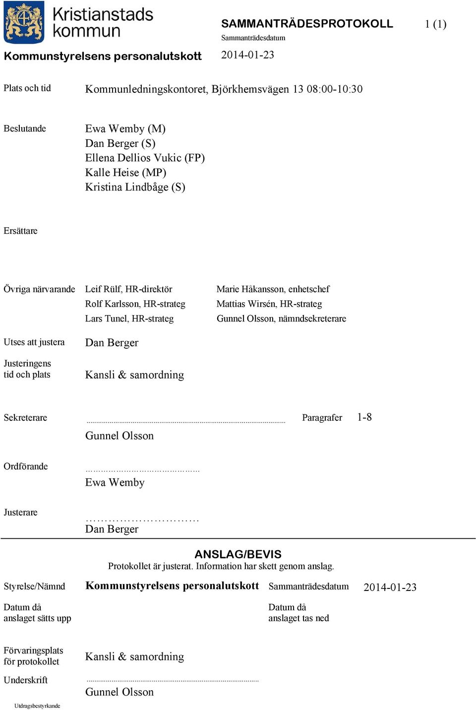 justera Dan Berger Justeringens tid och plats Kansli & samordning Sekreterare... Paragrafer Gunnel Olsson 1-8 Ordförande Ewa Wemby Justerare Dan Berger ANSLAG/BEVIS Protokollet är justerat.