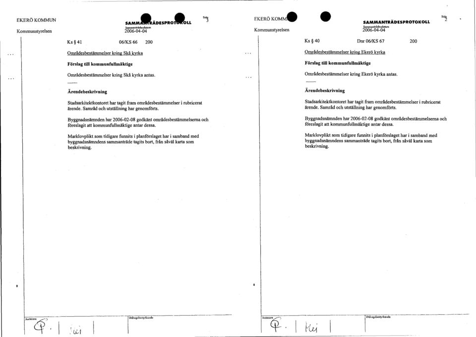 Byggnadsnämnden har 2006-02-08 godkänt områdesbestämmelsema och föreslagit att kommunfullmäktige antar dessa.