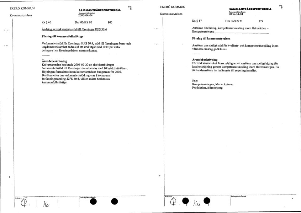 Ansökan om bidrag, kompetensutveckling inom äldrevården Kompetensstegen Förslag till kommunstyrelsen Ansökan om statligt stöd för kvalitets- och kompetensutveckling inom vård och omsorg godkännes.