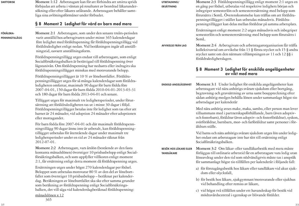 8 Moment 2 Ledighet för vård av barn med mera Moment 2:1 Arbetstagare, som under den senaste treårs-perioden varit anställd hos arbetsgivaren under minst 365 kalenderdagar före ledighet med