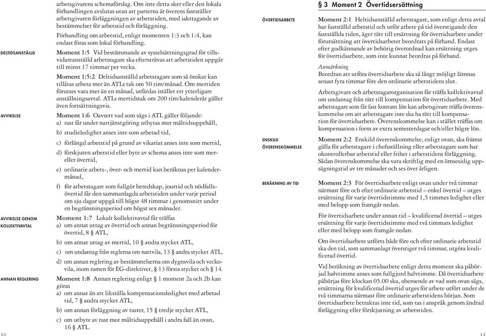 förläggning. Förhandling om arbetstid, enligt momenten 1:3 och 1:4, kan endast föras som lokal förhandling.
