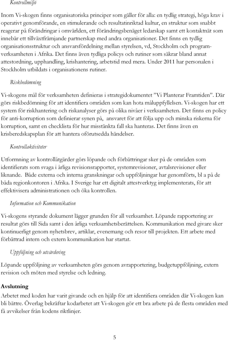 Det finns en tydlig organisationsstruktur och ansvarsfördelning mellan styrelsen, vd, Stockholm och programverksamheten i Afrika.