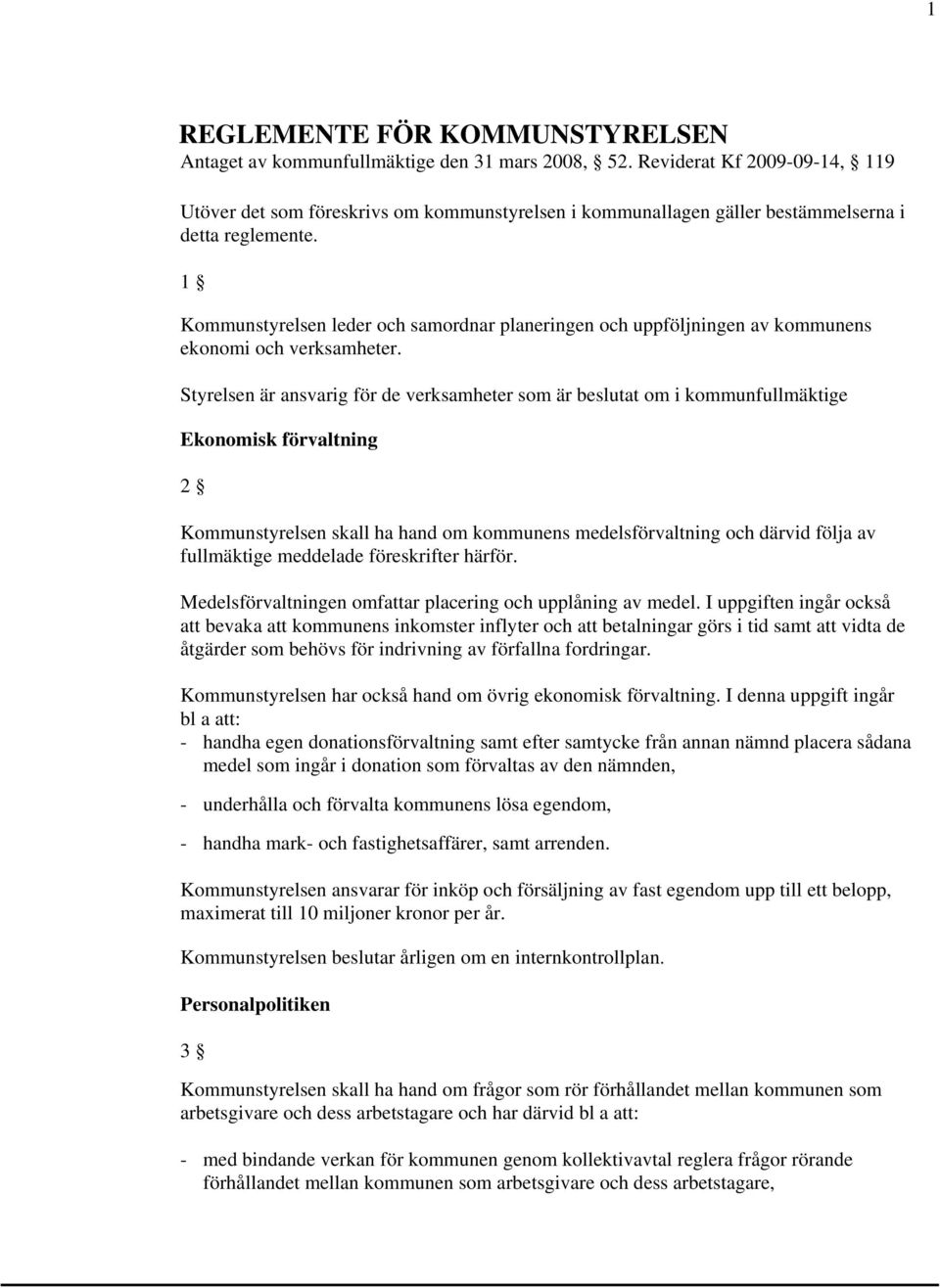 1 Kommunstyrelsen leder och samordnar planeringen och uppföljningen av kommunens ekonomi och verksamheter.