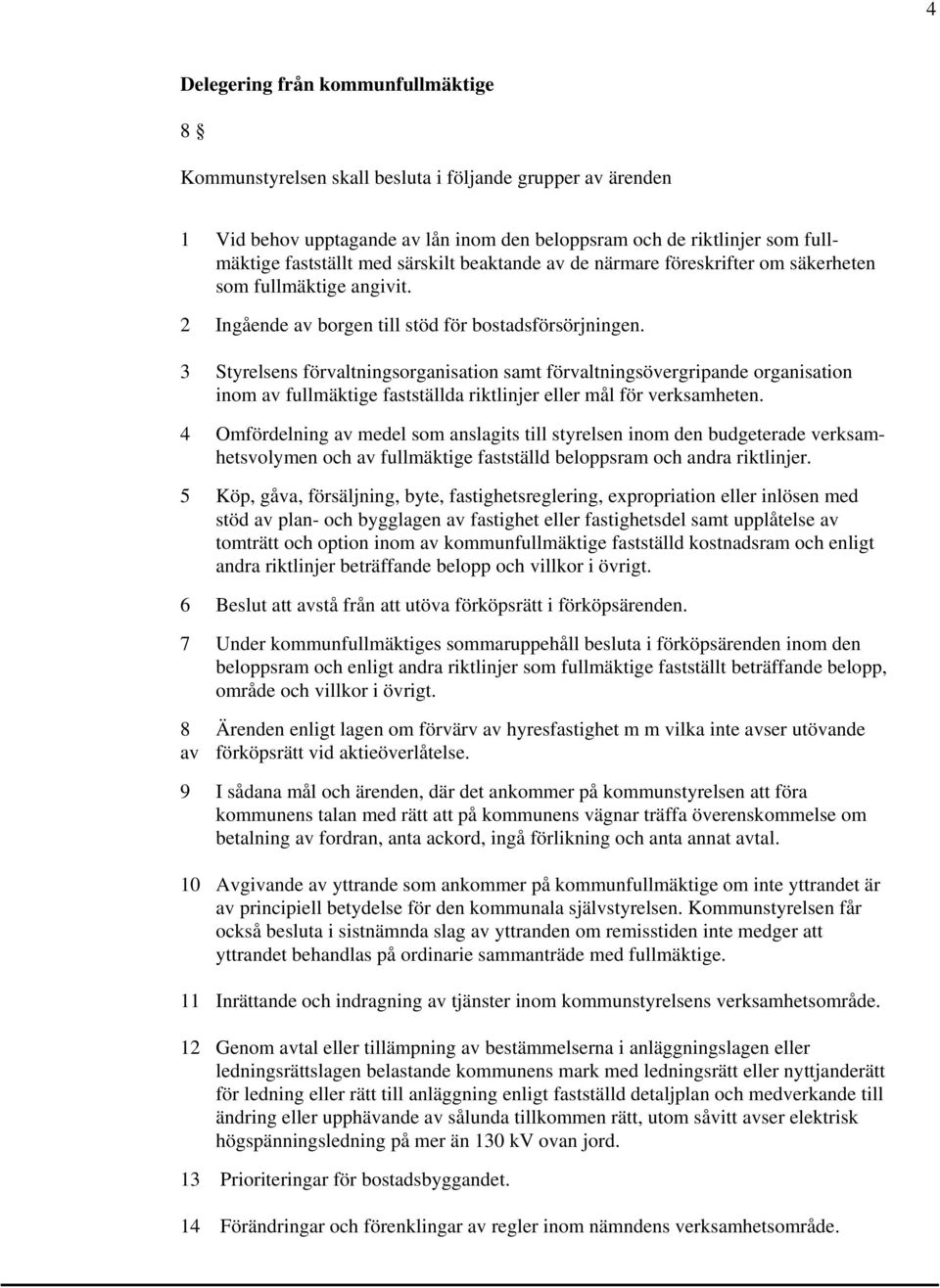 3 Styrelsens förvaltningsorganisation samt förvaltningsövergripande organisation inom av fullmäktige fastställda riktlinjer eller mål för verksamheten.