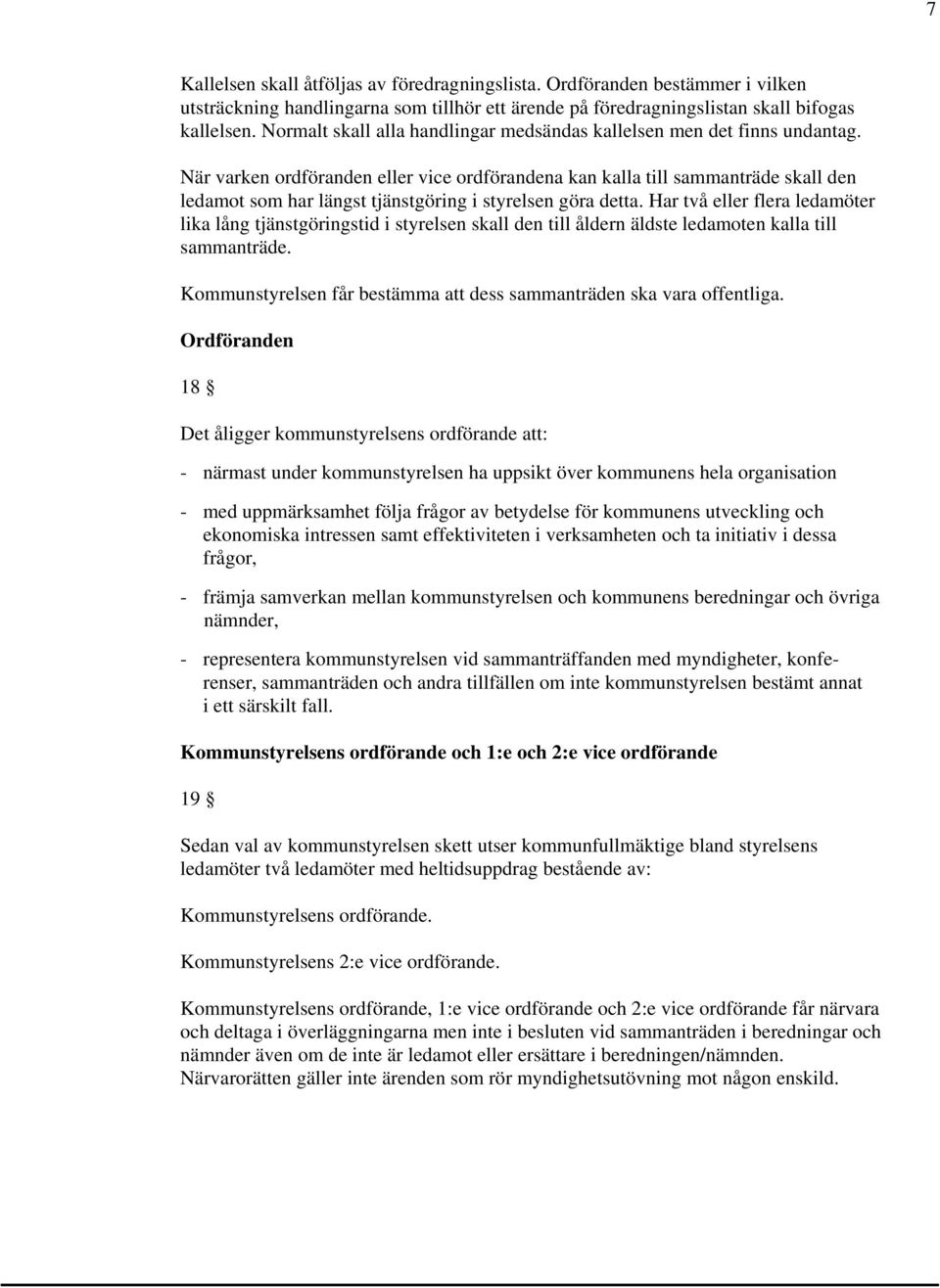 När varken ordföranden eller vice ordförandena kan kalla till sammanträde skall den ledamot som har längst tjänstgöring i styrelsen göra detta.