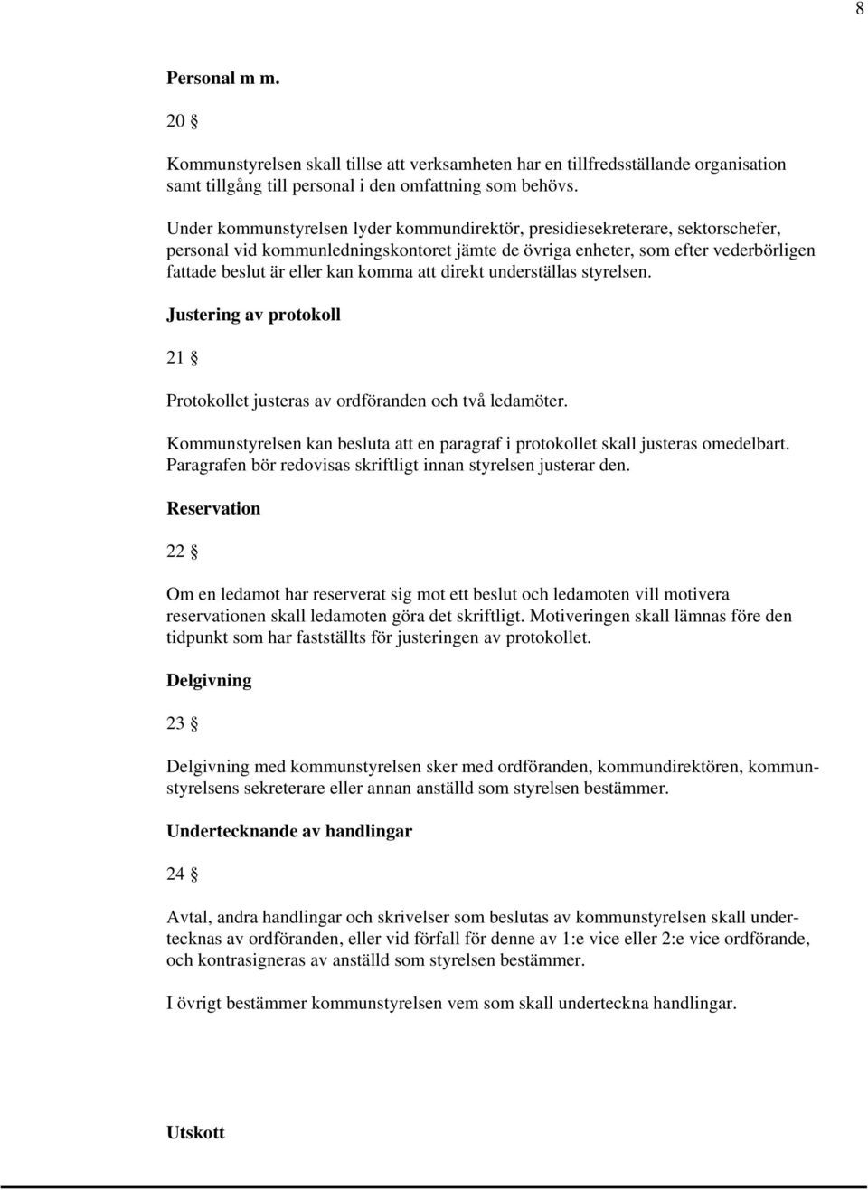 att direkt underställas styrelsen. Justering av protokoll 21 Protokollet justeras av ordföranden och två ledamöter. Kommunstyrelsen kan besluta att en paragraf i protokollet skall justeras omedelbart.