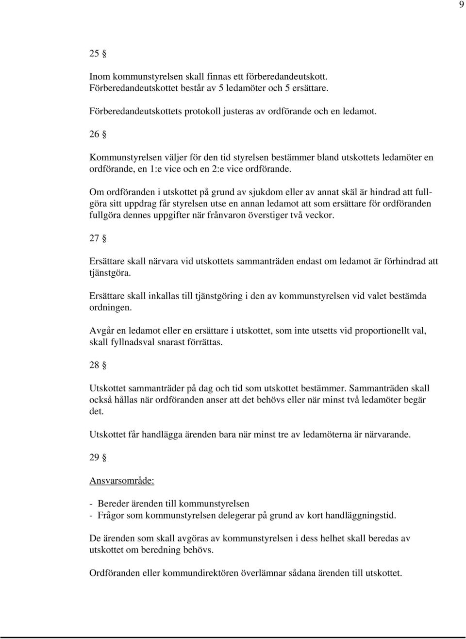 Om ordföranden i utskottet på grund av sjukdom eller av annat skäl är hindrad att fullgöra sitt uppdrag får styrelsen utse en annan ledamot att som ersättare för ordföranden fullgöra dennes uppgifter