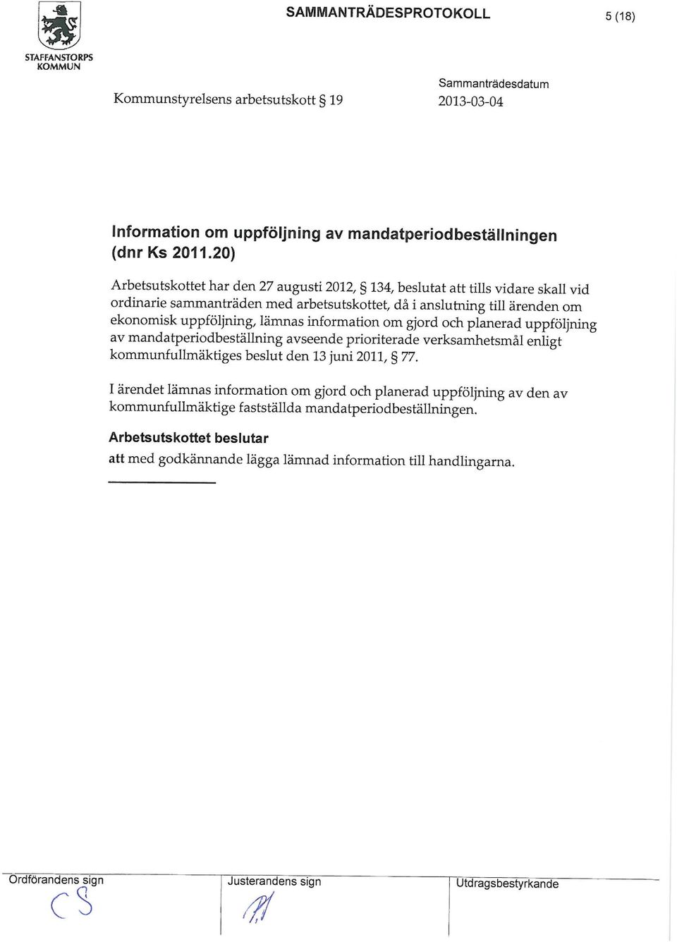 inforation o gjord och planerad uppföljning av andatperiodbeställng avseende prioriterade verksahetsål enligt kounfulläktiges beslut den 13 juni 2011, 77.