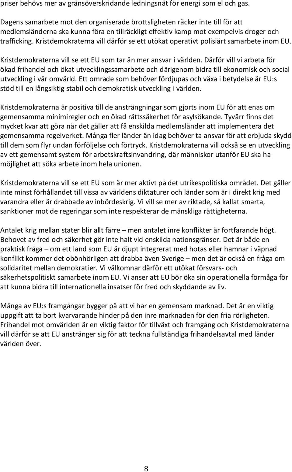 Kristdemokraterna vill därför se ett utökat operativt polisiärt samarbete inom EU. Kristdemokraterna vill se ett EU som tar än mer ansvar i världen.