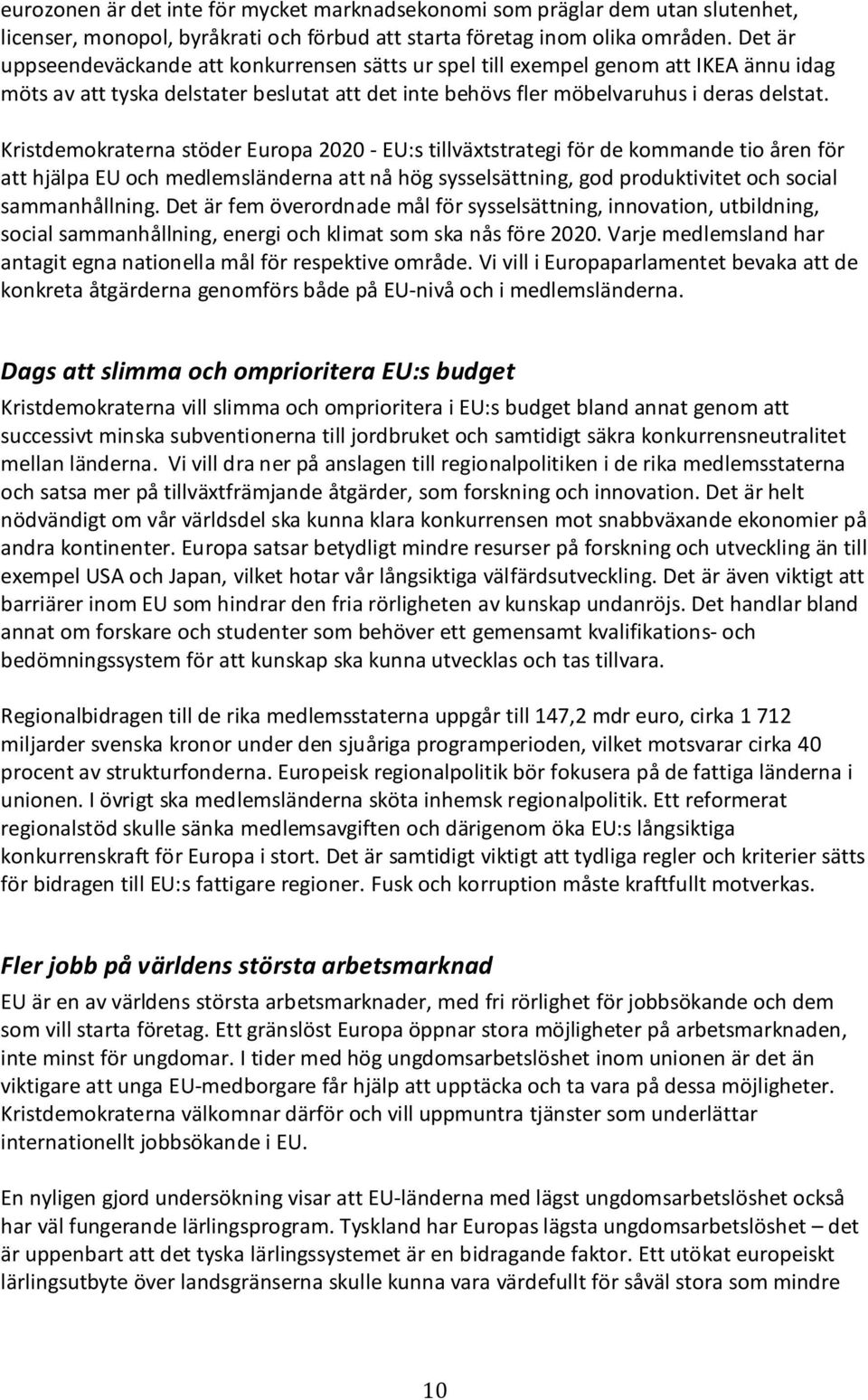 Kristdemokraterna stöder Europa 2020 EU:s tillväxtstrategi för de kommande tio åren för att hjälpa EU och medlemsländerna att nå hög sysselsättning, god produktivitet och social sammanhållning.