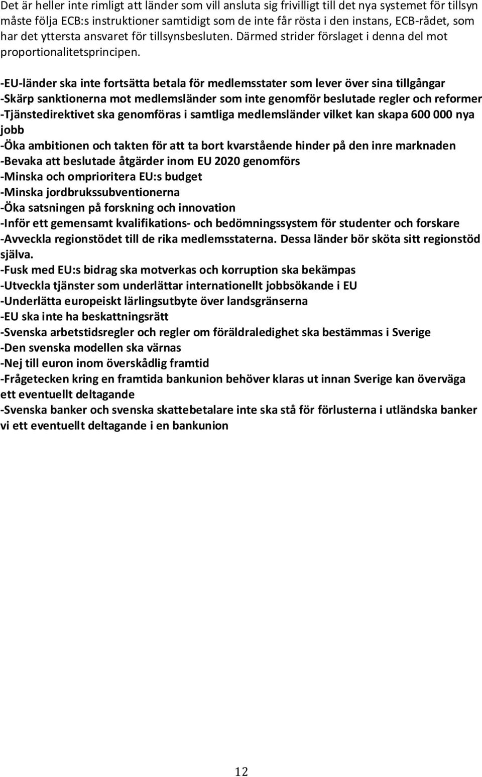 EU länder ska inte fortsätta betala för medlemsstater som lever över sina tillgångar Skärp sanktionerna mot medlemsländer som inte genomför beslutade regler och reformer Tjänstedirektivet ska