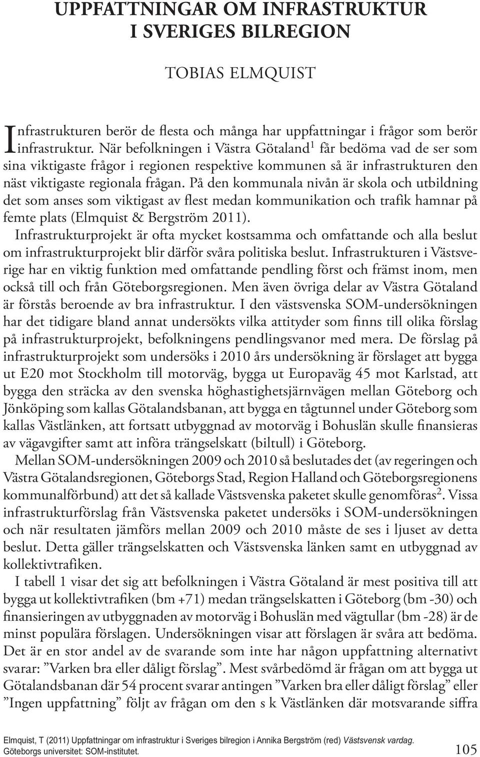 På den kommunala nivån är skola och utbildning det som anses som viktigast av flest medan kommunikation och trafik hamnar på femte plats (Elmquist & Bergström 2011).