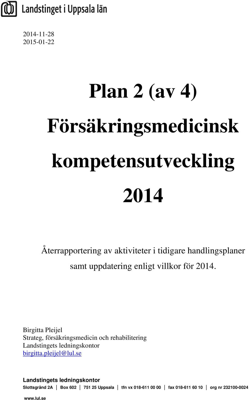 Birgitta Pleijel Strateg, försäkringsmedicin och rehabilitering Landstingets ledningskontor birgitta.pleijel@lul.