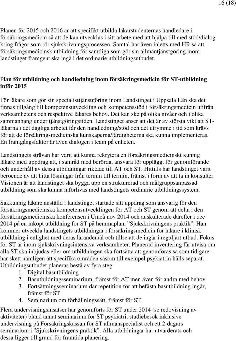 Samtal har även inletts med HR så att försäkringsmedicinsk utbildning för samtliga som gör sin allmäntjänstgöring inom landstinget framgent ska ingå i det ordinarie utbildningsutbudet.