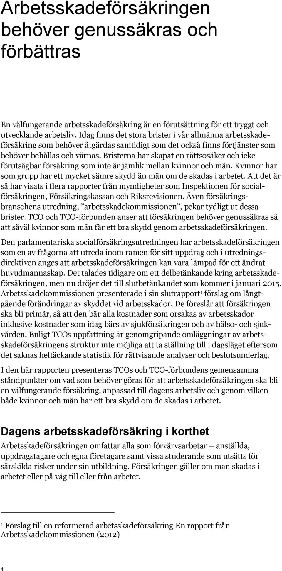 Bristerna har skapat en rättsosäker och icke förutsägbar försäkring som inte är jämlik mellan kvinnor och män. Kvinnor har som grupp har ett mycket sämre skydd än män om de skadas i arbetet.