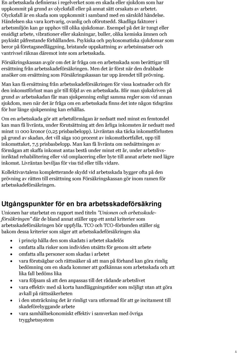 Exempel på det är tungt eller ensidigt arbete, vibrationer eller skakningar, buller, olika kemiska ämnen och psykiskt påfrestande förhållanden.