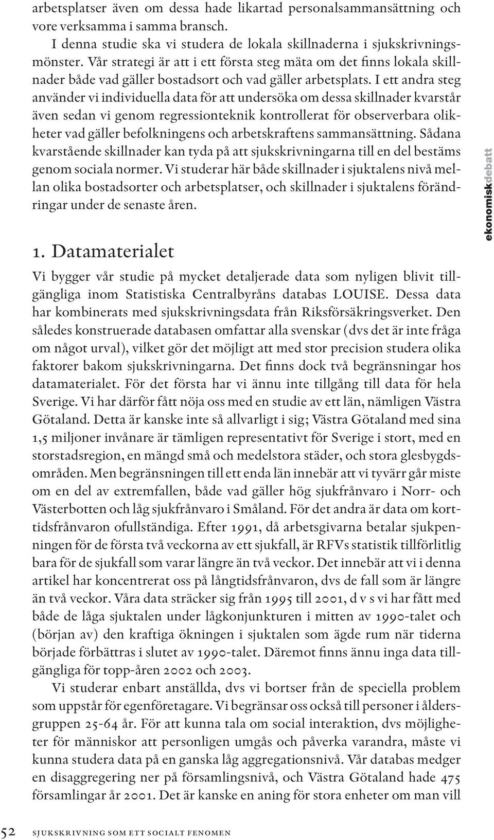 I ett andra steg använder vi individuella data för att undersöka om dessa skillnader kvarstår även sedan vi genom regressionteknik kontrollerat för observerbara olikheter vad gäller befolkningens och