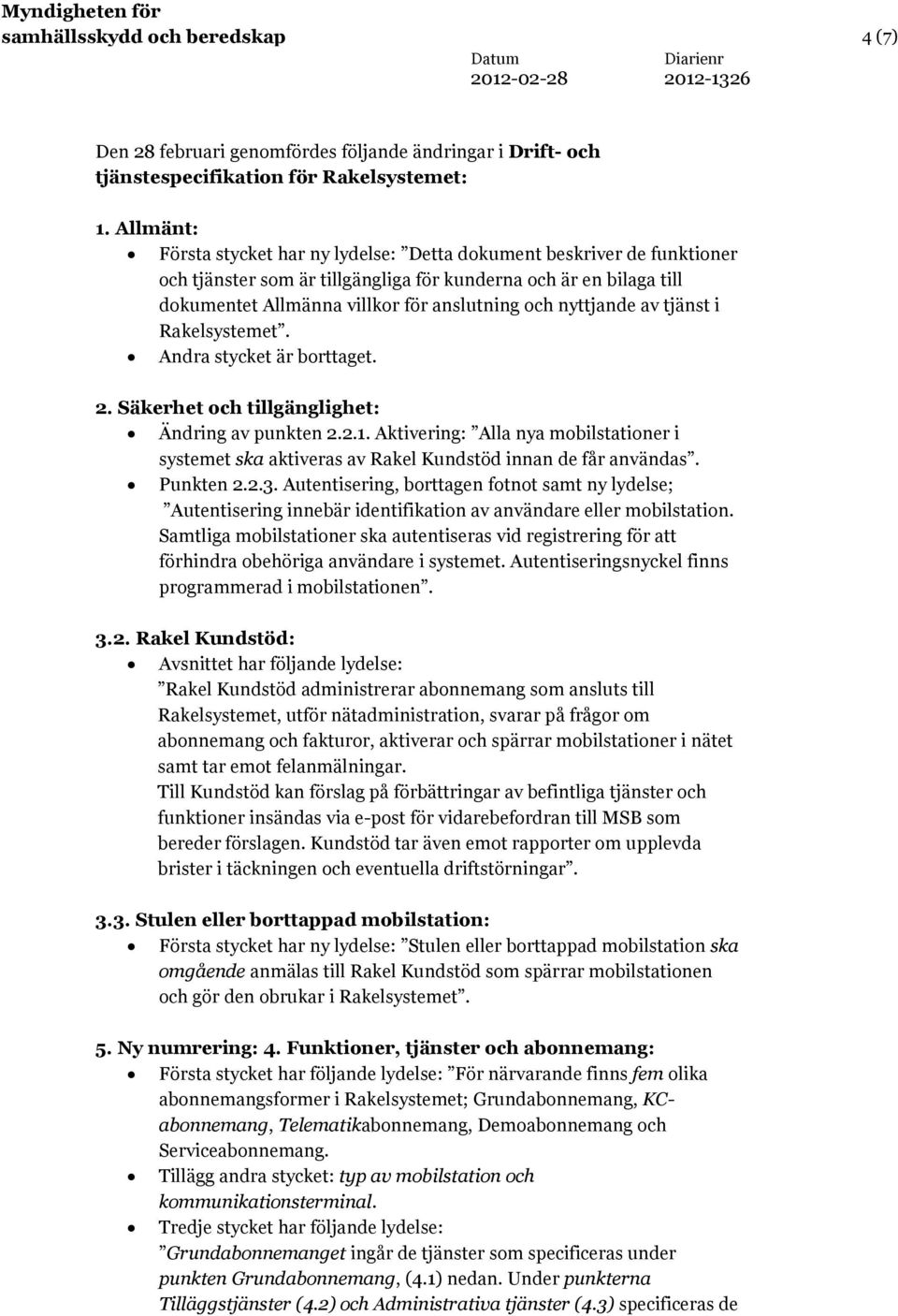 nyttjande av tjänst i Rakelsystemet. Andra stycket är borttaget. 2. Säkerhet och tillgänglighet: Ändring av punkten 2.2.1.