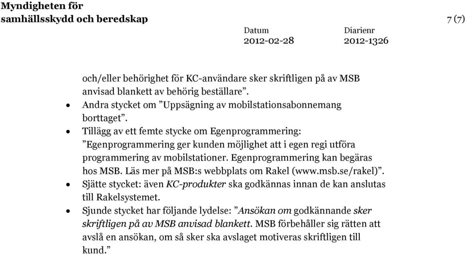 Tillägg av ett femte stycke om Egenprogrammering: Egenprogrammering ger kunden möjlighet att i egen regi utföra programmering av mobilstationer. Egenprogrammering kan begäras hos MSB.