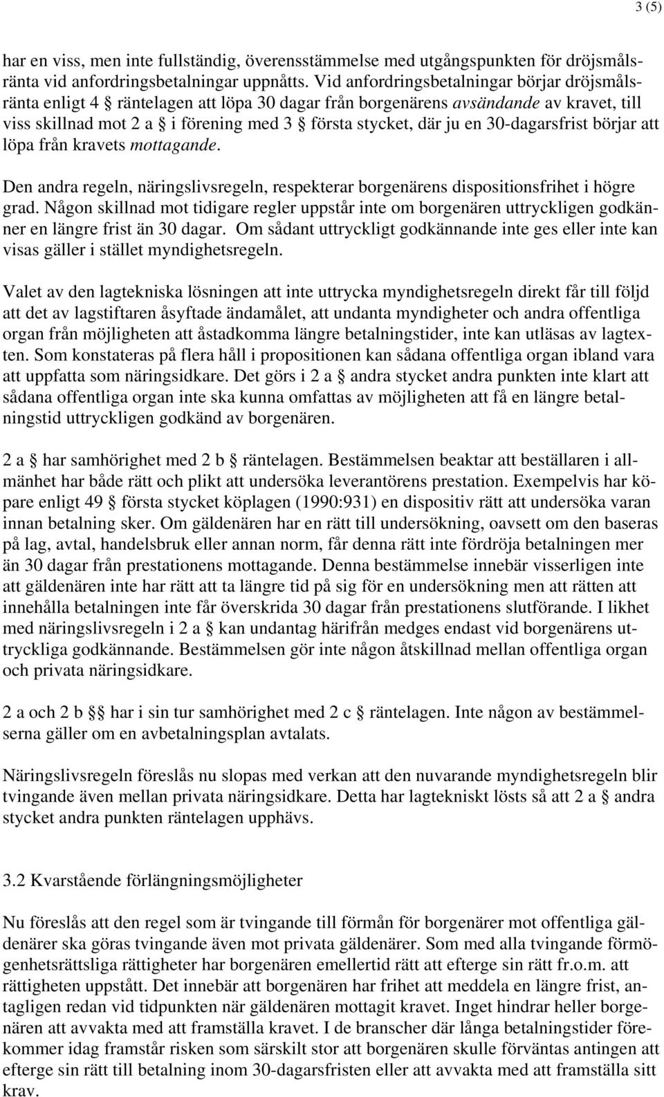 30-dagarsfrist börjar att löpa från kravets mottagande. Den andra regeln, näringslivsregeln, respekterar borgenärens dispositionsfrihet i högre grad.