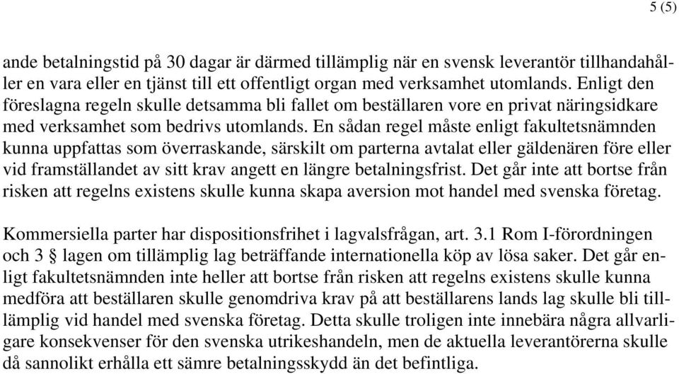 En sådan regel måste enligt fakultetsnämnden kunna uppfattas som överraskande, särskilt om parterna avtalat eller gäldenären före eller vid framställandet av sitt krav angett en längre