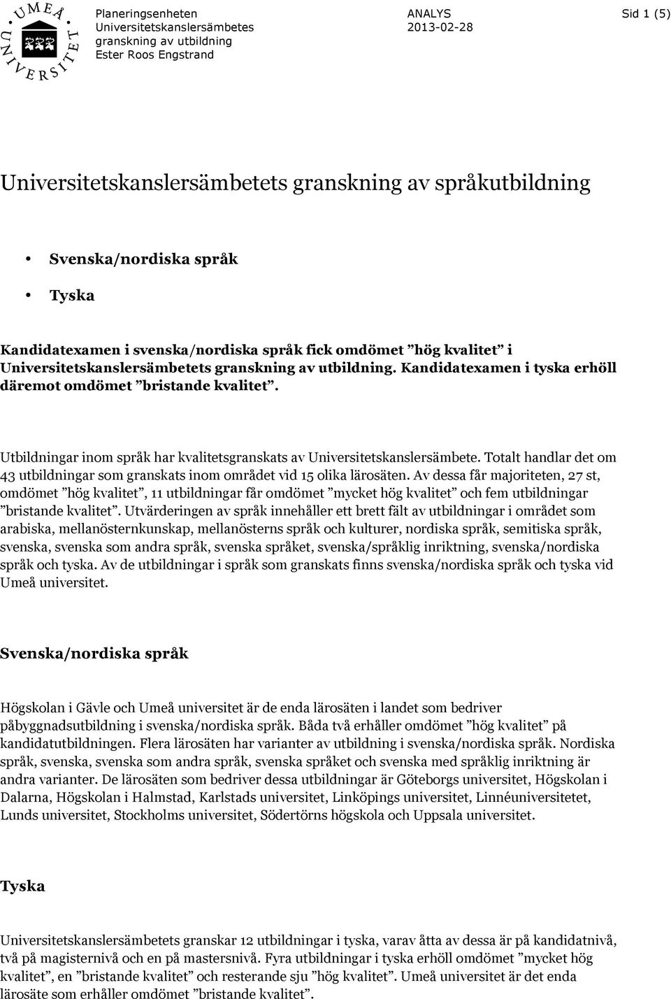 Totalt handlar det om 43 utbildningar som granskats inom området vid 15 olika lärosäten.