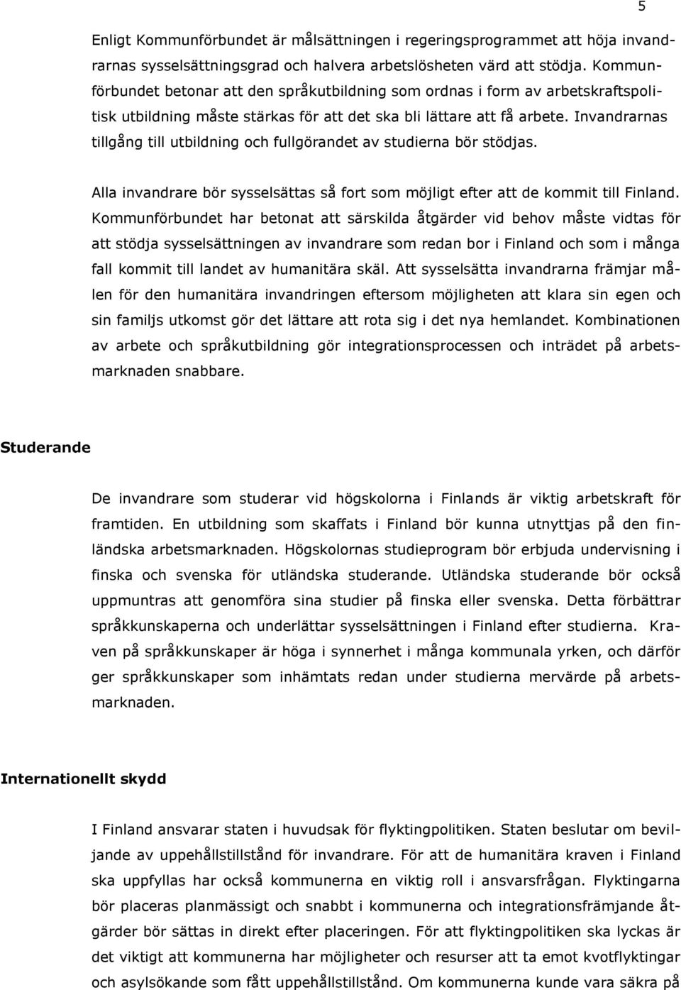 Invandrarnas tillgång till utbildning och fullgörandet av studierna bör stödjas. Alla invandrare bör sysselsättas så fort som möjligt efter att de kommit till Finland.
