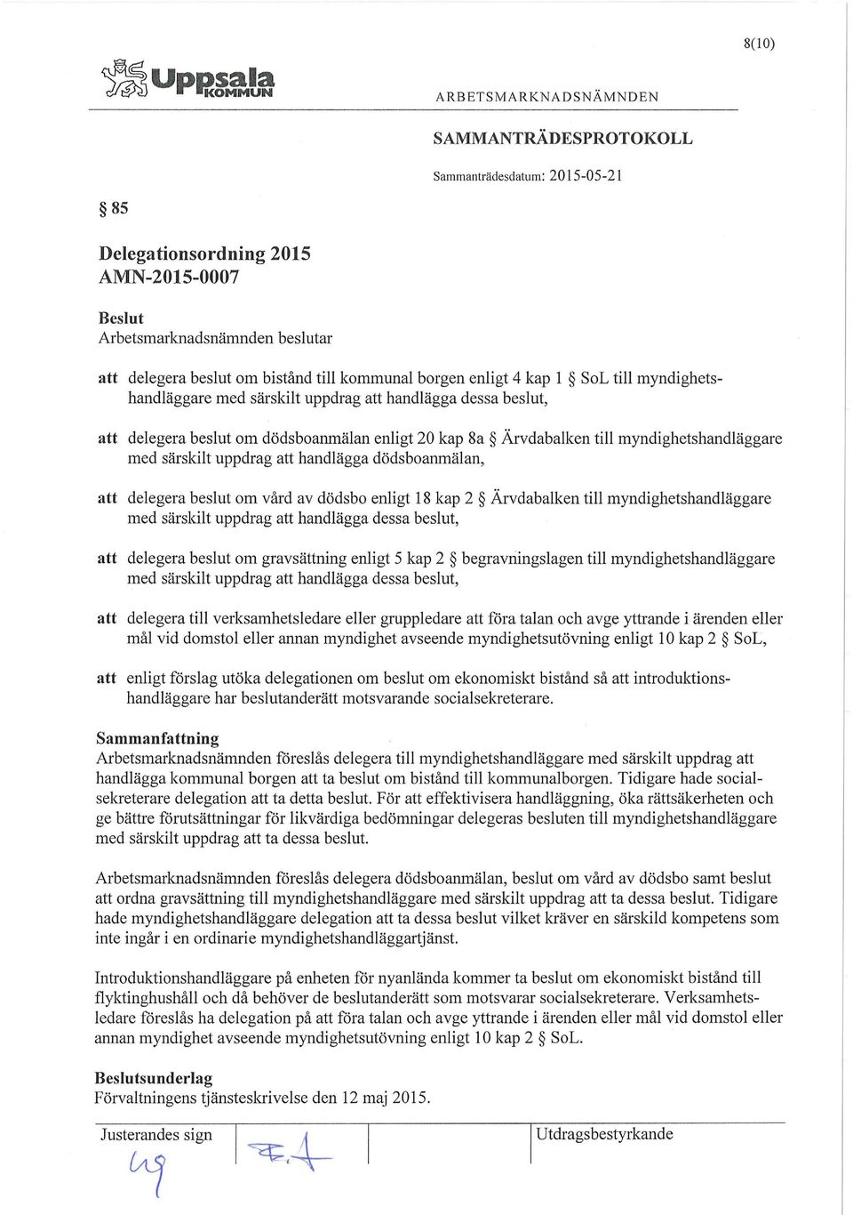 kap 2 Ärvdabalken till myndighetshandläggare med särskilt uppdrag att handlägga dessa beslut, att delegera beslut om gravsättning enligt 5 kap 2 begravningslagen till myndighetshandläggare med