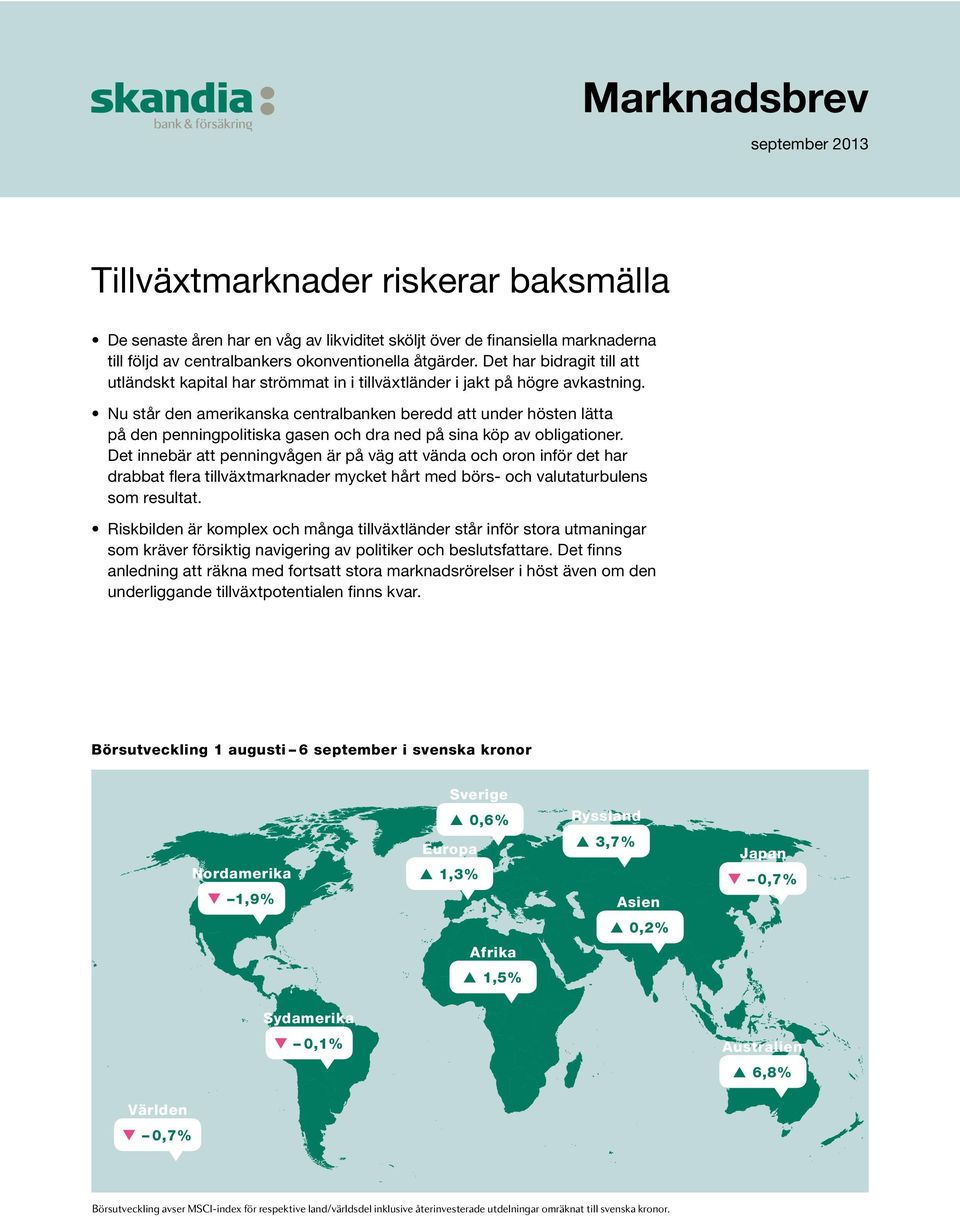 Nu står den amerikanska centralbanken beredd att under hösten lätta på den penningpolitiska gasen och dra ned på sina köp av obligationer.