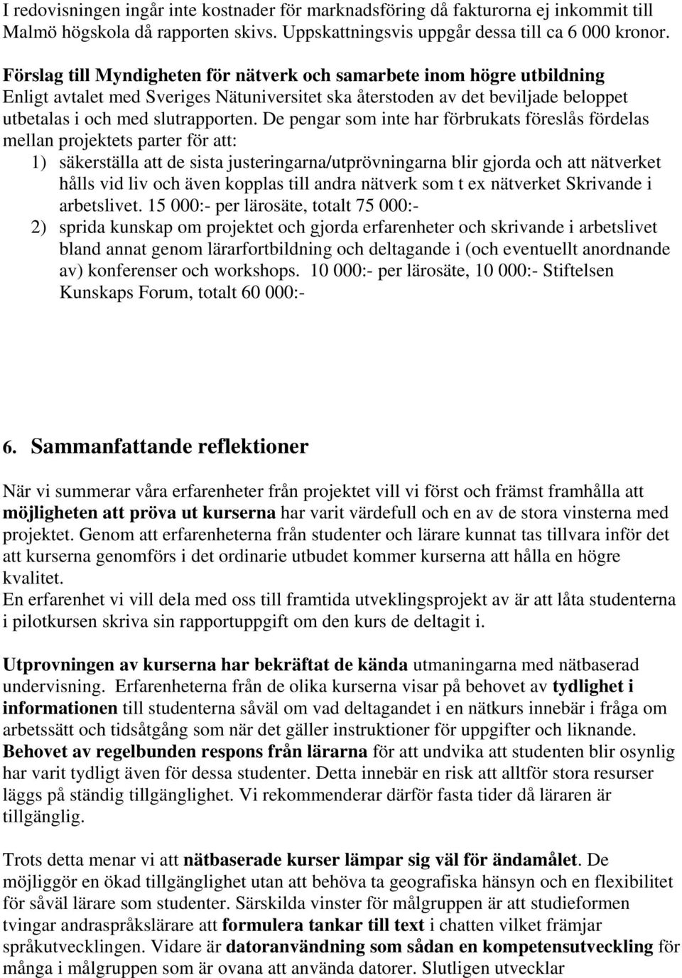 De pengar som inte har förbrukats föreslås fördelas mellan projektets parter för att: 1) säkerställa att de sista justeringarna/utprövningarna blir gjorda och att nätverket hålls vid liv och även