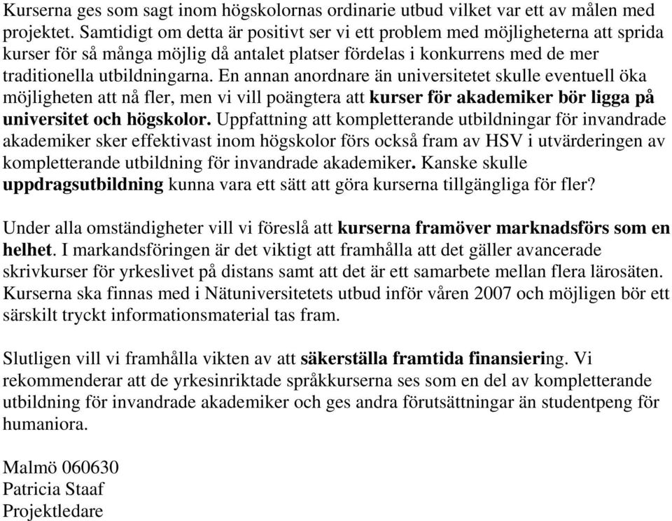 En annan anordnare än universitetet skulle eventuell öka möjligheten att nå fler, men vi vill poängtera att kurser för akademiker bör ligga på universitet och högskolor.