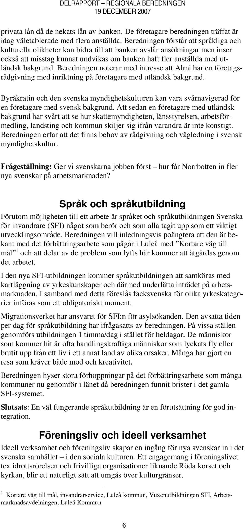 Beredningen noterar med intresse att Almi har en företagsrådgivning med inriktning på företagare med utländsk bakgrund.