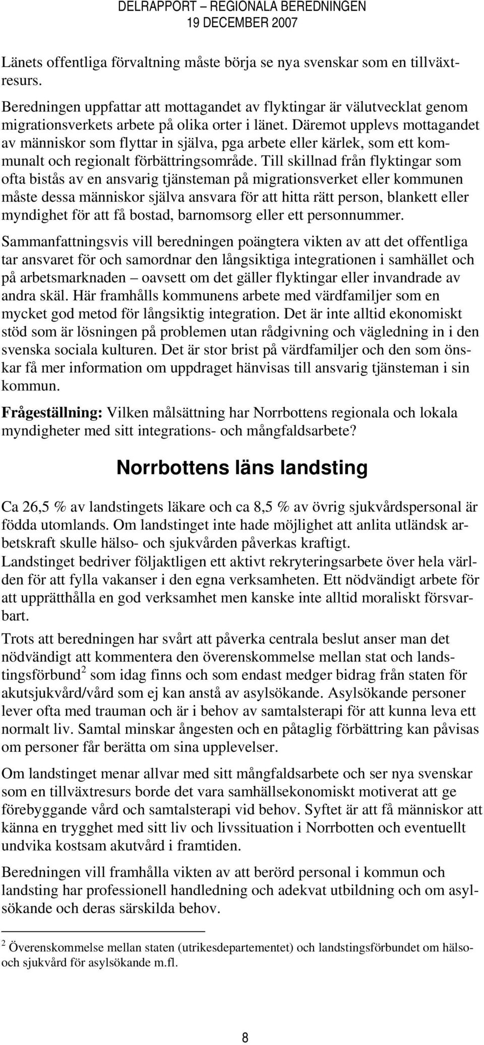 Däremot upplevs mottagandet av människor som flyttar in själva, pga arbete eller kärlek, som ett kommunalt och regionalt förbättringsområde.