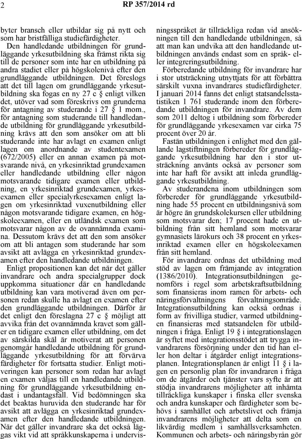 utbildningen. Det föreslogs att det till lagen om grundläggande yrkesutbildning ska fogas en ny 27 c enligt vilken det, utöver vad som föreskrivs om grunderna för antagning av studerande i 27 1 mom.