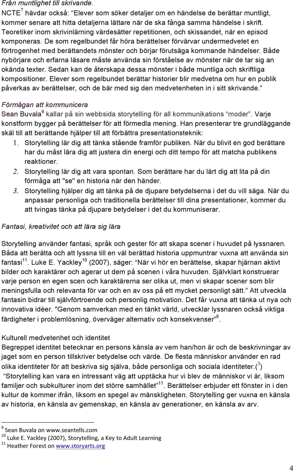 De som regelbundet får höra berättelser förvärvar undermedvetet en förtrogenhet med berättandets mönster och börjar förutsäga kommande händelser.