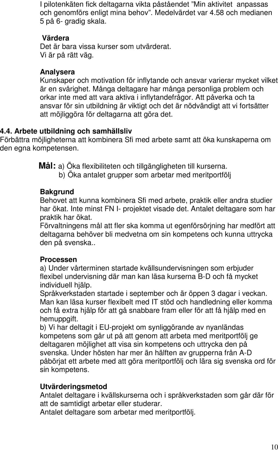 Många deltagare har många personliga problem och orkar inte med att vara aktiva i inflytandefrågor.