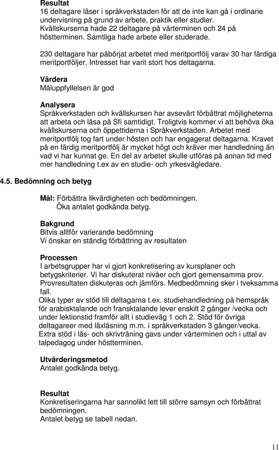 Intresset har varit stort hos deltagarna. Värdera Måluppfyllelsen är god Analysera Språkverkstaden och kvällskursen har avsevärt förbättrat möjligheterna att arbeta och läsa på Sfi samtidigt.