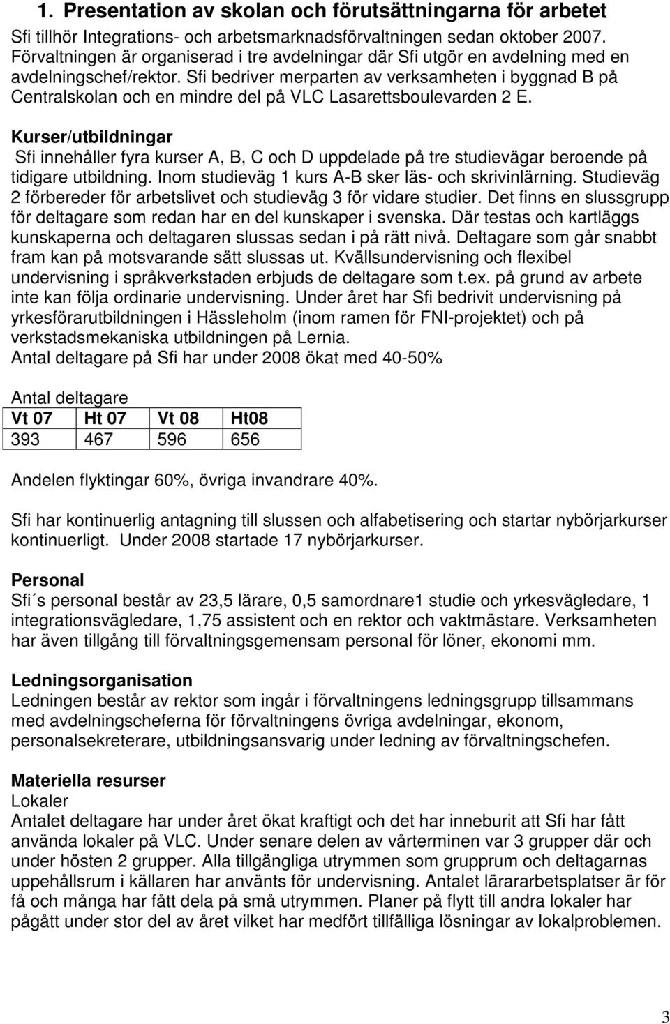 Sfi bedriver merparten av verksamheten i byggnad B på Centralskolan och en mindre del på VLC Lasarettsboulevarden 2 E.