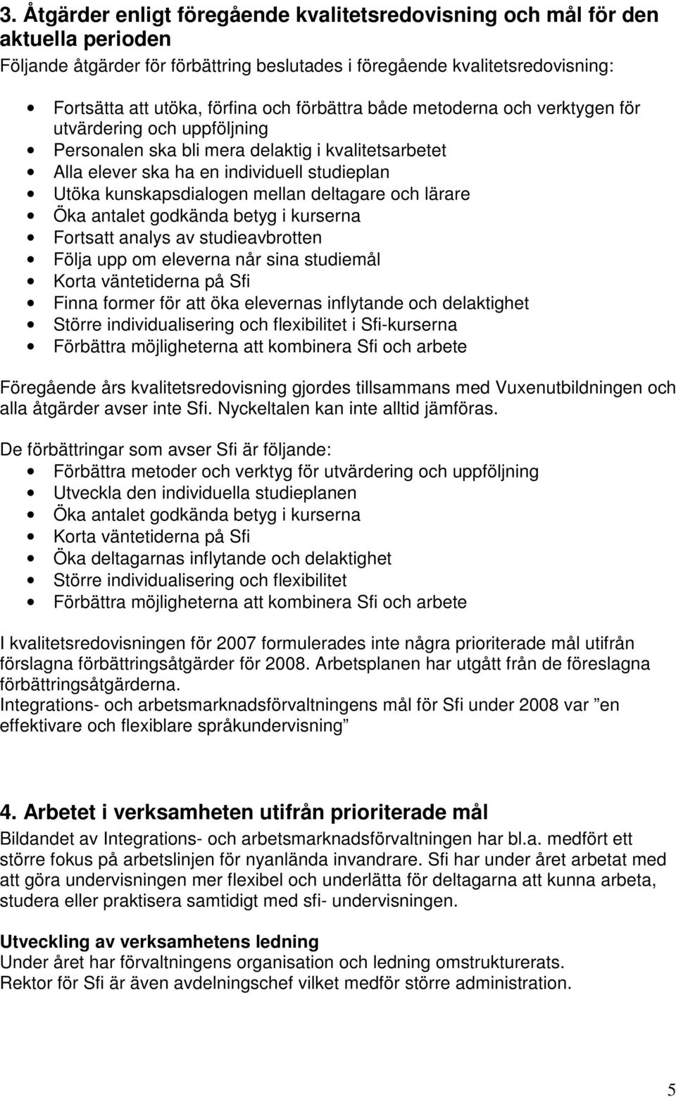 deltagare och lärare Öka antalet godkända betyg i kurserna Fortsatt analys av studieavbrotten Följa upp om eleverna når sina studiemål Korta väntetiderna på Sfi Finna former för att öka elevernas